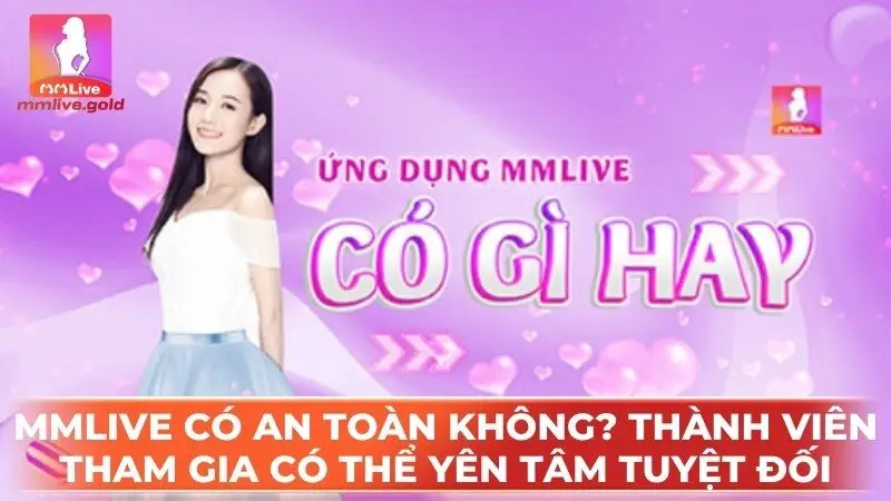 MMlive có an toàn không? Thành viên tham gia có thể yên tâm tuyệt đối